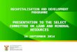 RECAPITALISATION AND DEVELOPMENT PROGRAMME PRESENTATION TO THE SELECT COMMITTEE ON LAND AND MINERAL RESOURCES 16 SEPTEMBER 2014