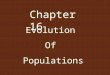 Chapter 16 Evolution Of Populations. 16-1 B. Gene Pool I. Genetic variation is studied in populations A. A population is a group of individuals of the