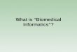 What is “Biomedical Informatics”?.   Biomedical Informatics Biomedical informatics (BMI) is the interdisciplinary field that studies and pursues
