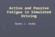 Active and Passive Fatigue in Simulated Driving Dyani J. Saxby