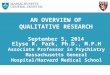 AN OVERVIEW OF QUALITATIVE RESEARCH September 5, 2014 Elyse R. Park, Ph.D., M.P.H Associate Professor in Psychiatry Massachusetts General Hospital/Harvard
