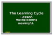 The Learning Cycle Lesson Making learning meaningful