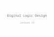 Digital Logic Design Lecture 19. Announcements Homework 6 due Thursday 11/6 Recitation quiz on Monday, 11/10 – Will cover material from lectures 18,19,20