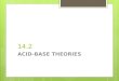 14.2 ACID-BASE THEORIES. 14.2 There are 3 theories to describe acids and bases