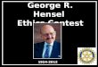 George R. Hensel Ethics Contest 1924-2012. Purpose The main purpose of this contest is to promote the importance of ethics among today’s youth and to