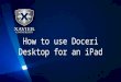 How to use Doceri Desktop for an iPad. Doceri software installation for iPad 1)From your iPad, download the Doceri app from the Apple iTunes Store. 