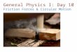 General Physics I: Day 10 Friction Forces & Circular Motion