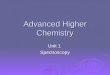 Advanced Higher Chemistry Unit 1 Spectroscopy. Spectroscopy  Spectroscopy is used to give information regarding the structure of atoms or molecules