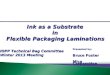 Ink as a Substrate in Flexible Packaging Laminations Flexible Packaging Laminations Presented by: Bruce Foster Mica Corporation IOPP Technical Bag Committee