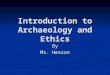 Introduction to Archaeology and Ethics By Ms. Hesson