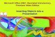 Microsoft Office 2007- Illustrated Introductory, Premium Video Edition Inserting Objects into a Presentation