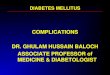 COMPLICATIONS DR. GHULAM HUSSAIN BALOCH ASSOCIATE PROFESSOR of MEDICINE & DIABETOLOGIST DIABETES MELLITUS