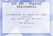 ECE 301 – Digital Electronics Introduction to Sequential Logic Circuits (aka. Finite State Machines) and FSM Analysis (Lecture #17)