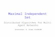 Maximal Independent Set Distributed Algorithms for Multi-Agent Networks Instructor: K. Sinan YILDIRIM