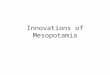 Innovations of Mesopotamia. Warm-Up 11/5 In your opinion, what innovation has had the biggest impact on human life? Explain why