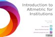 Introduction to Altmetric for Institutions Your email @yourtwitterhandle altmetricexplorer.com Your name Job title