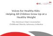 Voices for Healthy Kids: Helping All Children Grow Up at a Healthy Weight The American Heart Association Childhood Obesity Advocacy Initiative