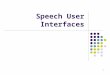 1 Speech User Interfaces 2 Outline Motivation for speech UIs Speech recognition UI problems with speech UIs SpeechActs: Guidelines for speech UIs Speech