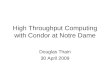 High Throughput Computing with Condor at Notre Dame Douglas Thain 30 April 2009