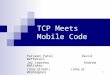 1 TCP Meets Mobile Code Parveen PatelDavid Wetherall Jay Lepreau Andrew Whitaker (Univ. of Utah) (Univ. of Washington)