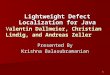 1 Presented By Krishna Balasubramanian Lightweight Defect Localization for Java Valentin Dallmeier, Christian Lindig, and Andreas Zeller