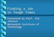 Finding a Job in Tough Times Presented by Prof. Tim Johnson Wentworth Institute of Technology
