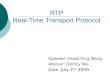 RTP Real-Time Transport Protocol Speaker: Hsiao-Ting Wang Advisor: Quincy Wu Date: July 2 nd 2009