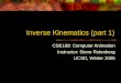 Inverse Kinematics (part 1) CSE169: Computer Animation Instructor: Steve Rotenberg UCSD, Winter 2005