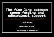 The fine line between spoon-feeding and educational support Carol Withey Department of Law University Of Greenwich