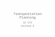Transportation Planning CE 573 Lecture 2. Issues for Today Transportation planning and decision making Multimodal transportation planning Travel behavior
