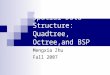 Spatial Data Structure: Quadtree, Octree,and BSP tree Mengxia Zhu Fall 2007
