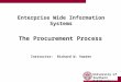 University of Southern California Enterprise Wide Information Systems The Procurement Process Instructor: Richard W. Vawter