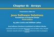 Chapter 6: Arrays Presentation slides for Java Software Solutions Foundations of Program Design Third Edition by John Lewis and William Loftus Java Software