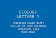 ECOLOGY LECTURE 1 Professor Ralph Kirby Faculty of Life Sciences Extension 7323 Room B322