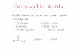 Carboxylic Acids Acids have a sour or tart taste –Examples: Vinegaracetic acid Lemonscitric acid Tart applesmalic acid
