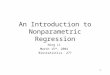1 An Introduction to Nonparametric Regression Ning Li March 15 th, 2004 Biostatistics 277