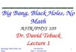 Introduction Topic 1: Introduction Big Bang, Black Holes, No Math 1 Big Bang, Black Holes, No Math ASTR/PHYS 109 Dr. David Toback Lecture 1