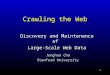 1 Crawling the Web Discovery and Maintenance of Large-Scale Web Data Junghoo Cho Stanford University