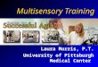 Multisensory Training Laura Morris, P.T. University of Pittsburgh Medical Center