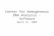 Center for Homogeneous DNA Analysis - Software April 21, 2005