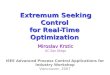 Miroslav Krstic UC San Diego Extremum Seeking Control for Real-Time Optimization Extremum Seeking Control for Real-Time Optimization IEEE Advanced Process
