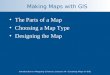 Introduction to Mapping Sciences: Lecture #6 (Creating Maps in GIS) Making Maps with GIS The Parts of a Map Choosing a Map Type Designing the Map
