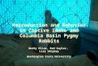 Reproduction and Behavior in Captive Idaho and Columbia Basin Pygmy Rabbits Becky Elias, Rod Sayler, Lisa Shipley Washington State University