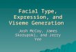 Facial Type, Expression, and Viseme Generation Josh McCoy, James Skorupski, and Jerry Yee