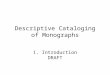 Descriptive Cataloging of Monographs 1. Introduction DRAFT