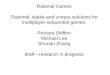 Rational Games ‘Rational’ stable and unique solutions for multiplayer sequential games. Richard Shiffrin Michael Lee Shunan Zhang draft—research in progress