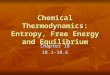 Chemical Thermodynamics: Entropy, Free Energy and Equilibrium Chapter 18 18.1-18.6