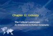 Chapter 11: Industry The Cultural Landscape: An Introduction to Human Geography