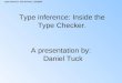 Type Inference: CIS Seminar, 11/3/2009 Type inference: Inside the Type Checker. A presentation by: Daniel Tuck
