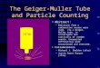 The Geiger-Muller Tube and Particle Counting Abstract: –Emissions from a radioactive source were used, via a Geiger-Muller tube, to investigate the statistics